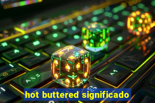 hot buttered significado